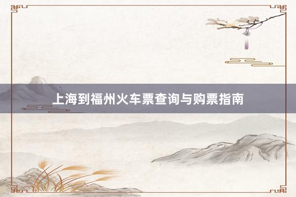 上海到福州火车票查询与购票指南