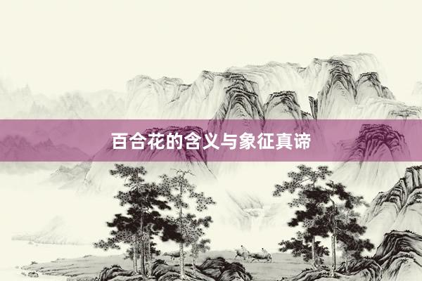 百合花的含义与象征真谛